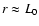 $r \approx L_0$