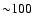 ${\sim} 100~$