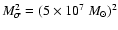 $M_\sigma^2 = (5 \times 10^7~{M}_\odot)^2$