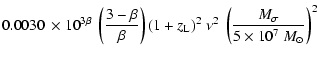 $\displaystyle 0.0030 ~ \times 10^{3 \beta} ~ \left( \frac{3-\beta}{\beta} \righ...
..._{\rm L})^2 ~ \nu^2 ~
\left( \frac{M_\sigma}{5 \times 10^7~{M}_\odot} \right)^2$