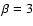 $\beta=3$