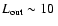 $L_{\rm out} \sim 10 ~$