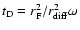 $t_{\rm D} = r_{\rm F}^2/r_{\rm diff}^2 \omega$