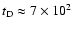 $t_{\rm D} \approx 7 \times 10^2~$