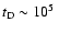 $t_{\rm D}\sim 10^5~$