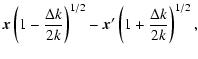 $\displaystyle {\vec x} \left( 1-\frac{\Delta k}{2k} \right)^{1/2}
- {\vec x}' \left( 1+\frac{\Delta k}{2k} \right)^{1/2},$