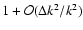 $1+ {\cal O}(\Delta k^2 /k^2)$