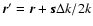 ${\vec r}' = {\vec r} + {\vec s} \Delta k/ 2k$