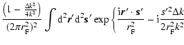 $\displaystyle \frac{\left( 1 - \frac{\Delta k^2}{4 k^2} \right) }{(2 \pi r_{\rm...
...ec s}' }{r_{\rm F}^2}
- {\rm i} \frac{s'^2 \Delta k}{2 r_{\rm F}^2 k^2}
\right.$