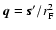 ${\vec q}={\vec s}'/r_{\rm F}^2$