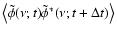 $\left\langle \tilde\phi(\nu;t) \tilde \phi^*(\nu;t+\Delta t) \right\rangle$