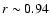 $r\sim0.94$