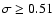 $\sigma
\geq 0.51$