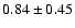 $0.84\pm
0.45$