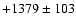 $+1379\pm 103$