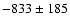 $-833\pm 185$