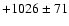 $+1026\pm 71$
