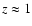 $z\approx 1$