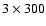 $3\times300$