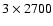 $3\times2700$