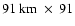 $91~{\rm km}~\times~91$