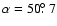 $\alpha = 50\hbox{$.\!\!^\circ$ }7$