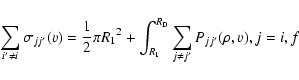 \begin{displaymath}%
\sum_{i'\ne i}\sigma_{jj'}(v) = {1\over 2}\pi {R_1}^2
+\int_{R_1}^{R_{\rm D}}\sum_{j \ne j'}P_{jj'}(\rho ,v), j=i,f
\end{displaymath}