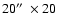 $20\hbox{$^{\prime\prime}$ }\times 20$