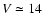 $V \simeq 14$