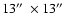 $13\hbox{$^{\prime\prime}$ }\times 13\hbox{$^{\prime\prime}$ }$