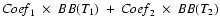 ${\it Coef}_1~\times~ BB(T_1)~ +~ {\it Coef}_2~\times~
BB(T_2)$