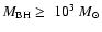 $M_{\rm BH}\geq~10^3~M_{\odot}$