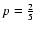 $p=\frac{2}{5}$