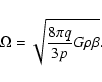 \begin{displaymath}\Omega=\sqrt{\frac{8 \pi q}{3p}G\rho\beta} .
\end{displaymath}