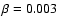$\beta=0.003$