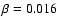 $\beta=0.016$
