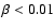 $\beta < 0.01$
