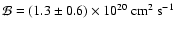 $\mathcal{B}=(1.3\pm0.6)\times10^{20}~
{\rm cm^2~s^{-1}}$