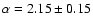 $\alpha = 2.15 \pm0.15$