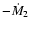 $ -\dot{M}_{2} $