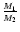 $ \frac{M_{1}}{M_{2}} $