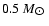 $ 0.5~ M_{\hbox{$\odot$ }} $