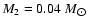 $ M_{2}=0.04~ M_{\hbox{$\odot$ }} $