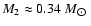 $ M_{2}\approx 0.34~ M_{\hbox{$\odot$ }} $