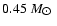 $ 0.45~ M_{\hbox{$\odot$ }} $