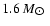 $ 1.6~ M_{\hbox{$\odot$ }} $