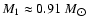 $ M_{1}\approx 0.91~ M_{\hbox{$\odot$ }} $