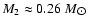 $ M_{2}\approx 0.26~ M_{\hbox{$\odot$ }} $