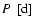 $ P~ \left[ \rm {d}\right] $