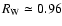 $R_{\rm W}\simeq 0.96$